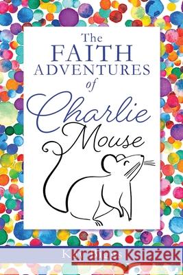 The Faith Adventures of Charlie Mouse Kay Biggs 9781632214553 Xulon Press - książka