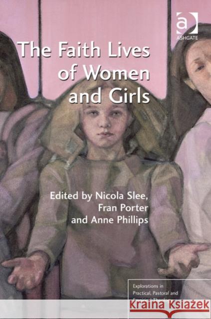 The Faith Lives of Women and Girls. Edited by Nicola Slee, Fran Porter, Anne Phillips Slee, Nicola 9781409446187 Ashgate Publishing Limited - książka
