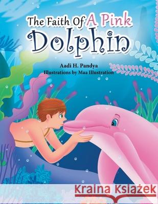 The Faith of a Pink Dolphin Aadi H Pandya, Maa Illustration 9781796088762 Xlibris Us - książka