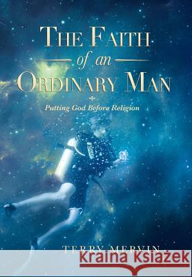 The Faith of an Ordinary Man: Putting God Before Religion Mervin, Terry 9781483643885 Xlibris Corporation - książka