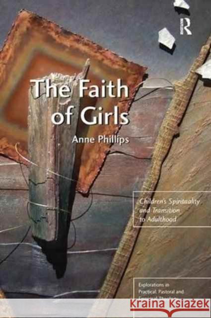 The Faith of Girls: Children's Spirituality and Transition to Adulthood Anne Phillips 9781138277144 Routledge - książka