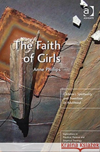 The Faith of Girls: Children's Spirituality and Transition to Adulthood Phillips, Anne 9781409421986 Ashgate Publishing Limited - książka