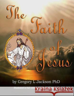 The Faith of Jesus Gregory L. Jackso Norma a. Boeckler 9781530038305 Createspace Independent Publishing Platform - książka