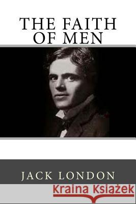 The Faith of Men Jack London 9781983866388 Createspace Independent Publishing Platform - książka