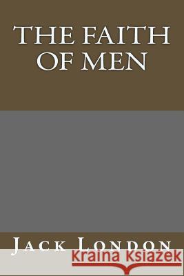 The Faith of Men Jack London 9781985275744 Createspace Independent Publishing Platform - książka