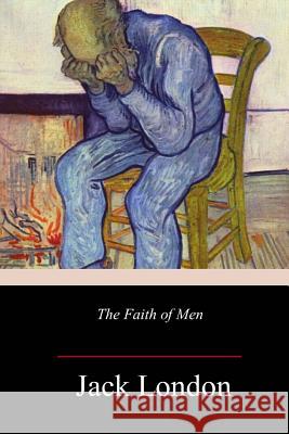 The Faith of Men Jack London 9781986344944 Createspace Independent Publishing Platform - książka