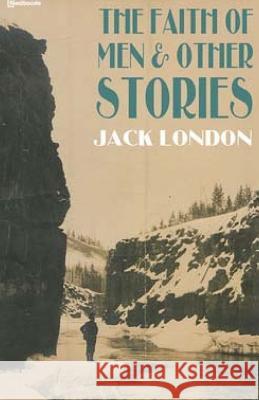 The Faith of Men & Other Stories Jack London 9781512324891 Createspace - książka