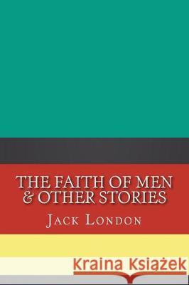 The Faith of Men & Other Stories Jack London 9781724407252 Createspace Independent Publishing Platform - książka