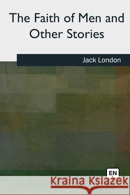 The Faith of Men & Other Stories Jack London 9781727495577 Createspace Independent Publishing Platform - książka