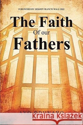 The Faith of Our Fathers Ayo Odunayo 9781456845995 Xlibris Corporation - książka