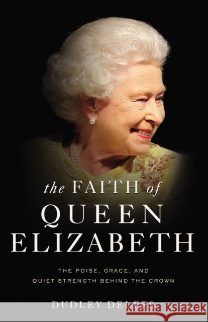 The Faith of Queen Elizabeth: The Poise, Grace, and Quiet Strength Behind the Crown Dudley Delffs 9780310356974 Zondervan - książka