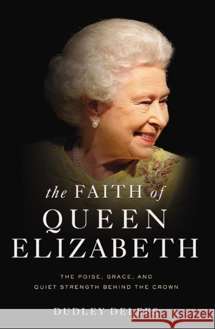 The Faith of Queen Elizabeth: The Poise, Grace, and Quiet Strength Behind the Crown Dudley Delffs 9780310358879 Zondervan - książka