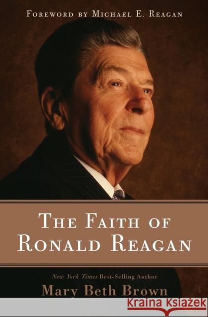 The Faith of Ronald Reagan Mary Beth Brown 9781595553539 Thomas Nelson Publishers - książka