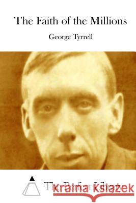 The Faith of the Millions George Tyrrell The Perfect Library 9781512187427 Createspace - książka