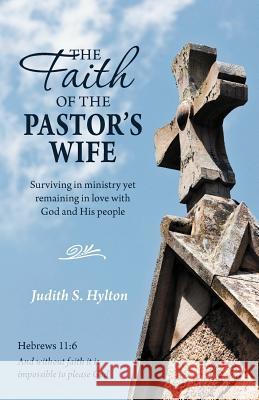 The Faith of the Pastor's Wife: Surviving in Ministry Yet Remaining in Love with God and His People Hylton, Judith S. 9781449760335 WestBow Press - książka