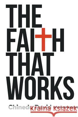 The Faith That Works Chinedu David 9781795280907 Independently Published - książka