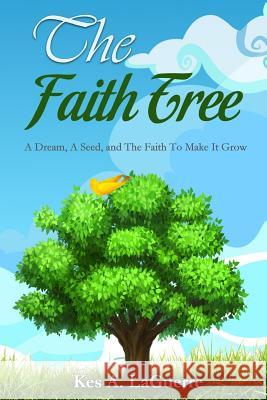 The Faith Tree: A Dream, A Seed, and The Faith To Make It Grow Laguerre, Kes a. 9781511888004 Createspace - książka