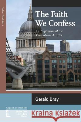 The Faith We Confess: An Exposition of the Thirty-Nine Articles Bray, Gerald L. 9780946307845 Latimer Trust - książka