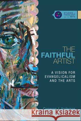 The Faithful Artist – A Vision for Evangelicalism and the Arts Cameron J. Anderson 9780830850648 IVP Academic - książka