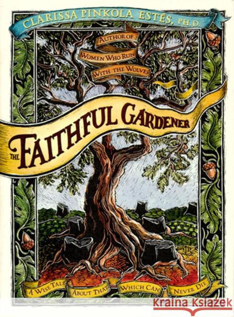 The Faithful Gardener: A Wise Tale about That Which Can Never Die Clarissa Pinkola Estes 9780062513809 HarperOne - książka