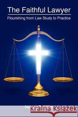 The Faithful Lawyer: Flourishing from Law Study to Practice Nelson P Miller   9781935220404 Bridge Publishing Group LLC - książka