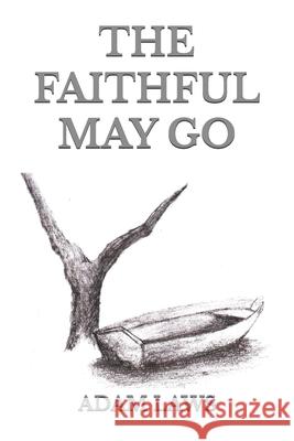 The Faithful May Go Adam Laws 9781987722482 Createspace Independent Publishing Platform - książka