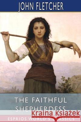 The Faithful Shepherdess (Esprios Classics) John Fletcher 9781006124143 Blurb - książka