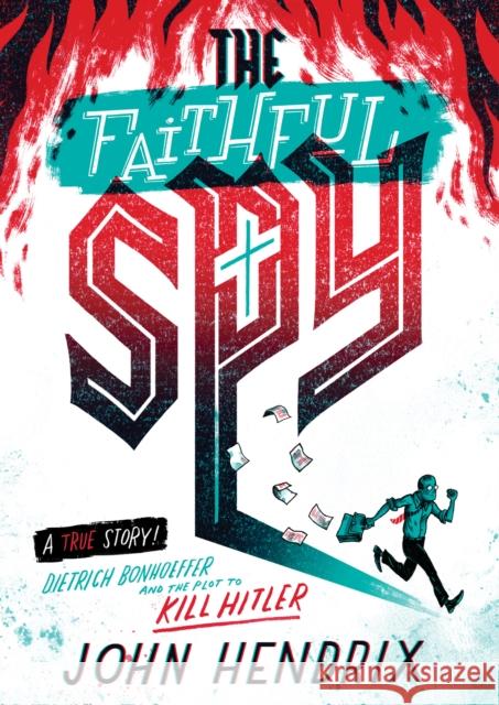 The Faithful Spy: Dietrich Bonhoeffer and the Plot to Kill Hitler Hendrix, John 9781419732652 Amulet Books - książka