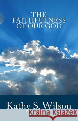 The Faithfulness of Our God Kathy S. Wilson 9781519728548 Createspace Independent Publishing Platform - książka