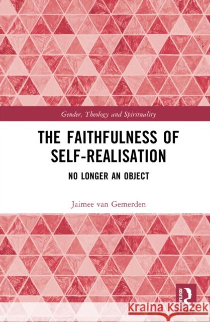 The Faithfulness of Self-Realisation: No Longer an Object Jaimee van Gemerden 9781041134879 Taylor & Francis Ltd - książka