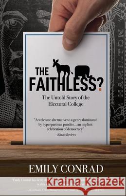 The Faithless?: The Untold Story of the Electoral College Emily Conrad 9781735038407 Emily Catherine Conrad - książka