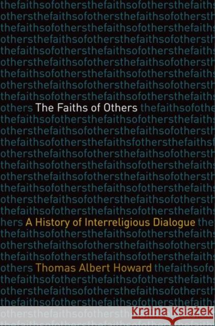 The Faiths of Others: A History of Interreligious Dialogue Thomas Albert Howard 9780300249897 Yale University Press - książka