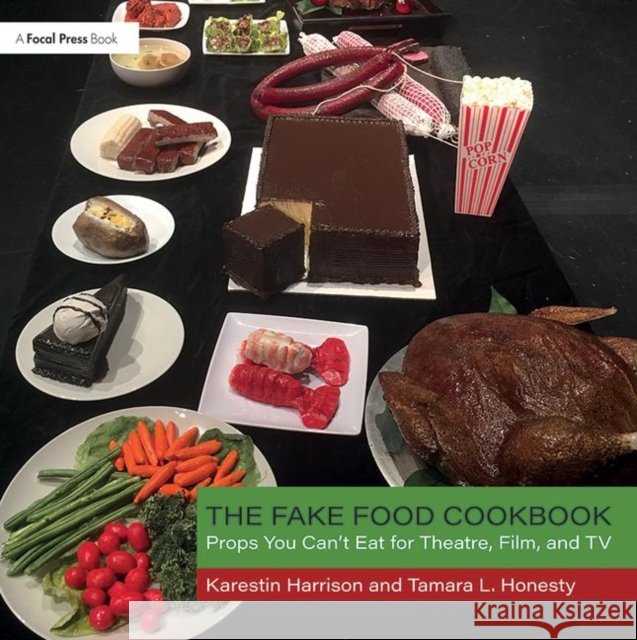 The Fake Food Cookbook: Props You Can't Eat for Theatre, Film, and TV Karestin Harrison 9781138212275 Focal Press - książka