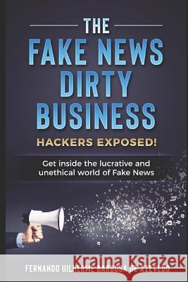 The Fake News Dirty Business: Hackers exposed! Get inside the lucrative and unethical world of Fake News de Azevedo, Fernando Uilherme Barbosa 9781980809654 Independently Published - książka