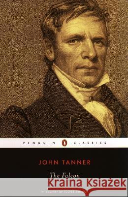 The Falcon: A Narrative of the Captivity and Adventures of John Tanner John Tanner Louise Erdrich 9780142437513 Penguin Books - książka