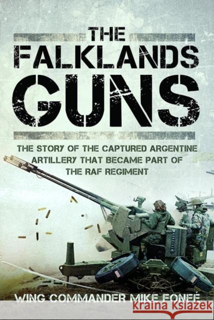 The Falklands Guns: The Story of the Captured Argentine Artillery that Became Part of the RAF Regiment Wing Commander Mike Fonfe 9781526774422 Pen & Sword Books Ltd - książka