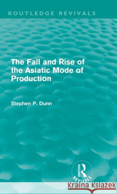 The Fall and Rise of the Asiatic Mode of Production (Routledge Revivals) Dunn, Stephen 9780415616218 Routledge - książka