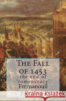The Fall of 1453: the end of 'romeocracy' Emmanouil D. Papaderos 9781500889807 Createspace Independent Publishing Platform - książka