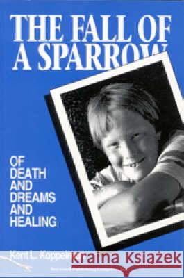 The Fall of a Sparrow: Of Death and Dreams and Healing Koppelman, Kent 9780895031570 Baywood Publishing Company Inc - książka