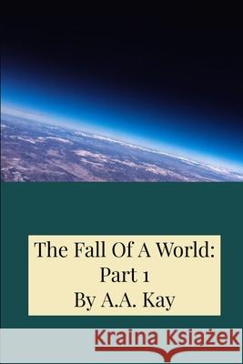The Fall Of A World: Part 1 A.A. Kay 9781678162528 Lulu Press Inc - książka