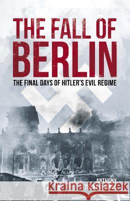 The Fall of Berlin: The Final Days of Hitler's Evil Regime Anthony Tucker-Jones 9781398836365 Sirius Entertainment - książka