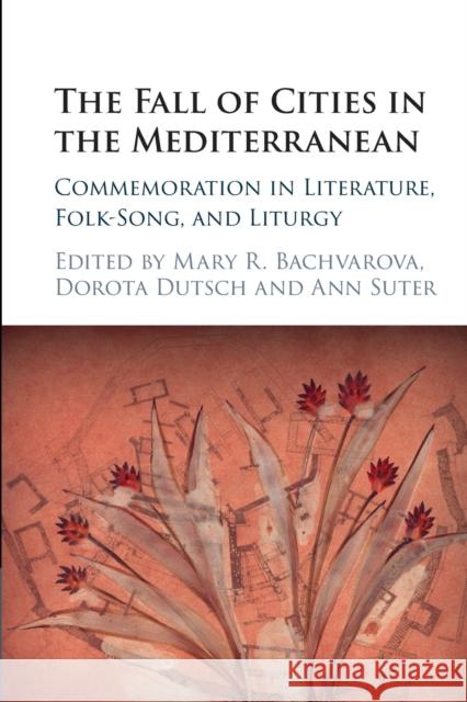 The Fall of Cities in the Mediterranean: Commemoration in Literature, Folk-Song, and Liturgy Mary R. Bachvarova Dorota Dutsch Ann Suter 9781009073219 Cambridge University Press - książka
