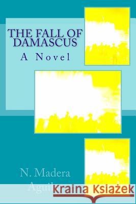 The Fall of Damascus N. Madera Aguilar 9781497467828 Createspace - książka