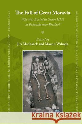 The Fall of Great Moravia: Who Was Buried in Grave H153 at Pohansko near Břeclav? Jiri Machacek, Martin Wihoda 9789004383135 Brill - książka