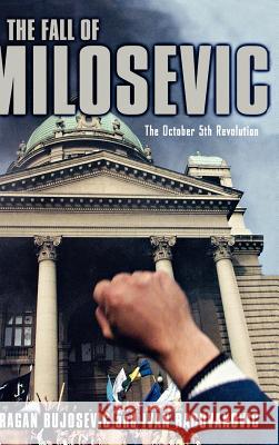 The Fall of Milosevic: The October 5th Revolution Bujosevic, D. 9781403960641 Palgrave MacMillan - książka