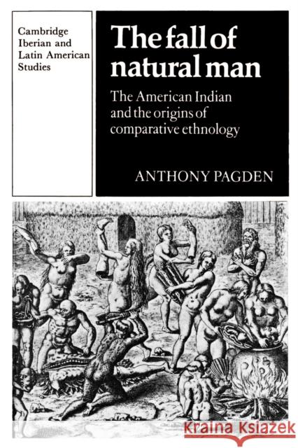 The Fall of Natural Man: The American Indian and the Origins of Comparative Ethnology Pagden, Anthony 9780521337045 Cambridge University Press - książka