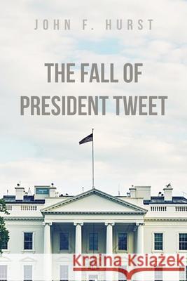 The Fall of President Tweet John F. Hurst 9781647023645 Dorrance Publishing Co. - książka