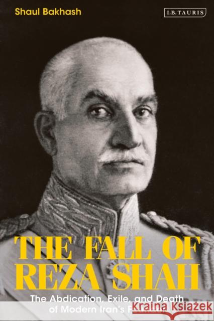 The Fall of Reza Shah: The Abdication, Exile, and Death of Modern Iran's Founder Shaul Bakhash 9780755634408 I. B. Tauris & Company - książka