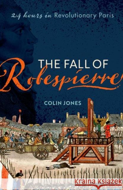 The Fall of Robespierre: 24 Hours in Revolutionary Paris Colin (Emeritus Professor of Cultural History, Emeritus Professor of Cultural History, Queen Mary University of London) 9780198715962 Oxford University Press - książka