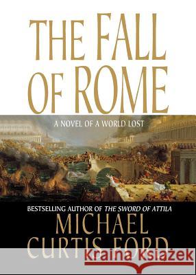 The Fall of Rome: A Novel of a World Lost Ford, Michael Curtis 9781250062512 St. Martin's Press - książka